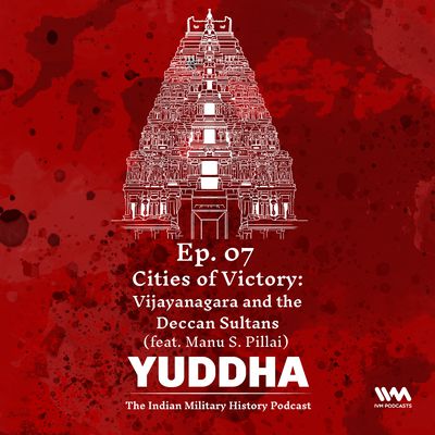 Ep. 07: Cities of Victory: Vijayanagara and the Deccan Sultans (feat. Manu S. Pillai)
