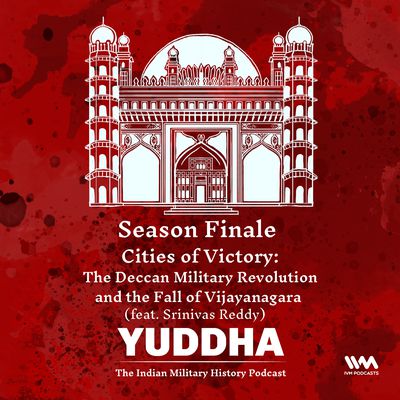 Yuddha Season Finale: Cities of Victory: The Deccan Military Revolution and the Fall of Vijayanagara (feat. Srinivas Reddy)